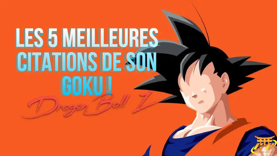 Les 5 meilleures citations de Son Goku !